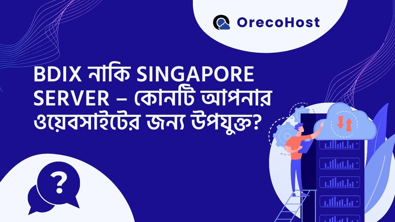 BDIX Server (ওয়েব স্পেস – ডাটা রাখার জায়গা) নাকি Singapore Server (ওয়েব স্পেস – ডাটা রাখার জায়গা) কোনটি আপনার জন্য উপযুক্ত?